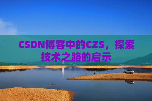 CSDN博客中的CZS，探索技术之路的启示